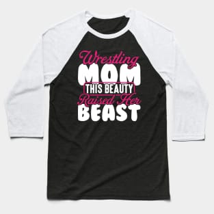 Wrestling Tee Wrestling Mom This Beauty Raised Her Beast Baseball T-Shirt